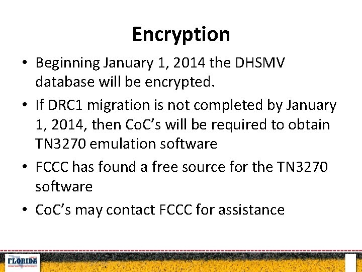 Encryption • Beginning January 1, 2014 the DHSMV database will be encrypted. • If