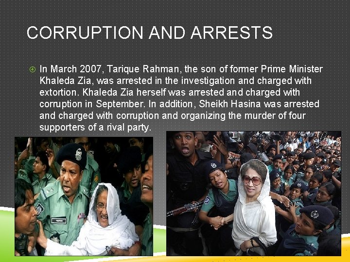 CORRUPTION AND ARRESTS In March 2007, Tarique Rahman, the son of former Prime Minister