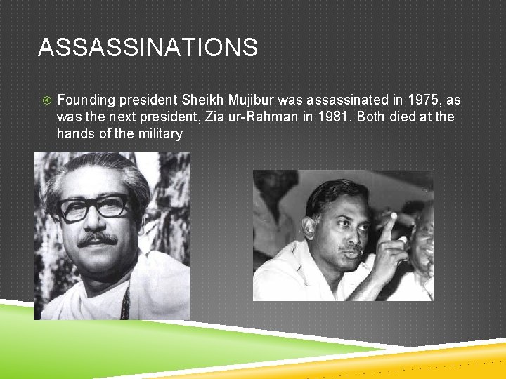 ASSASSINATIONS Founding president Sheikh Mujibur was assassinated in 1975, as was the next president,