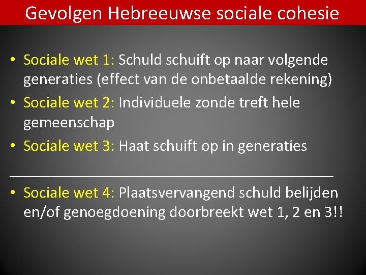 Gevolgen Hebreeuwse sociale cohesie • Sociale wet 1: Schuld schuift op naar volgende generaties