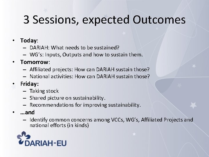 3 Sessions, expected Outcomes • Today: – DARIAH: What needs to be sustained? –