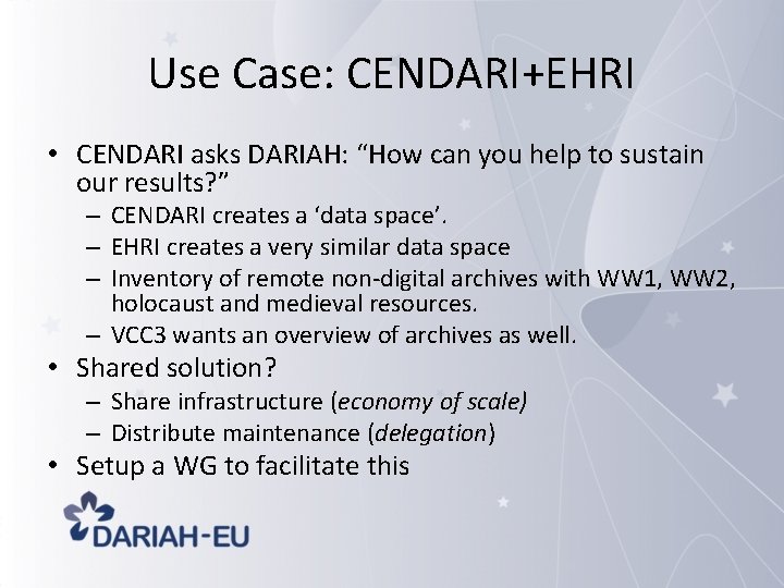 Use Case: CENDARI+EHRI • CENDARI asks DARIAH: “How can you help to sustain our