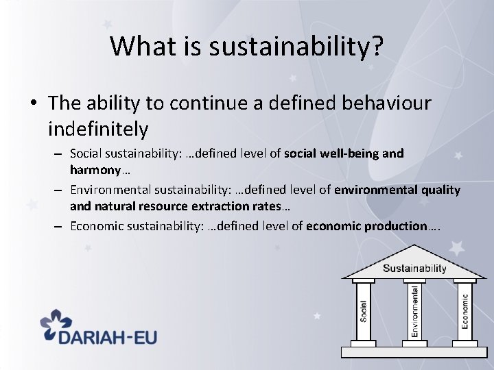 What is sustainability? • The ability to continue a defined behaviour indefinitely – Social