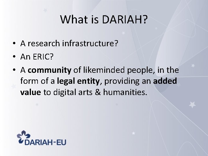 What is DARIAH? • A research infrastructure? • An ERIC? • A community of