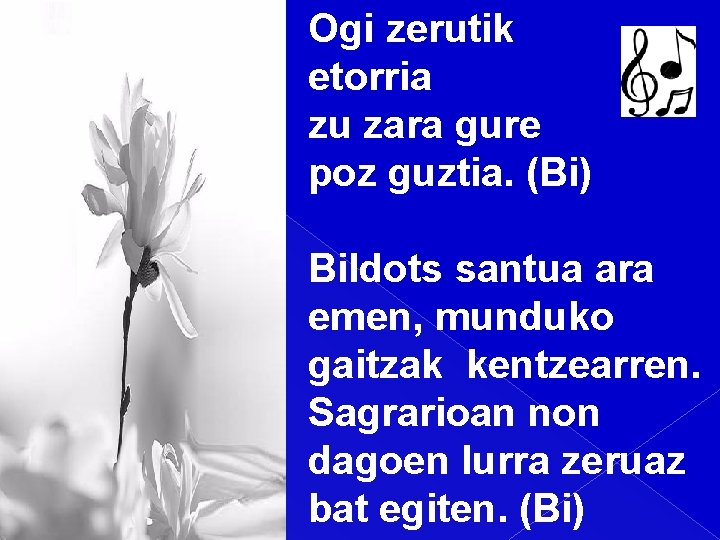 Ogi zerutik etorria zu zara gure poz guztia. (Bi) Bildots santua ara emen, munduko