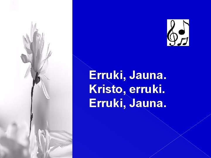 Erruki, Jauna. Kristo, erruki. Erruki, Jauna. 