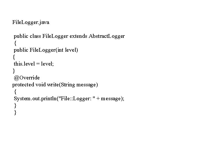 File. Logger. java public class File. Logger extends Abstract. Logger { public File. Logger(int