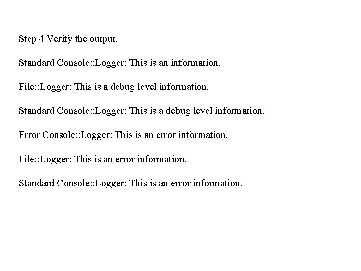 Step 4 Verify the output. Standard Console: : Logger: This is an information. File: