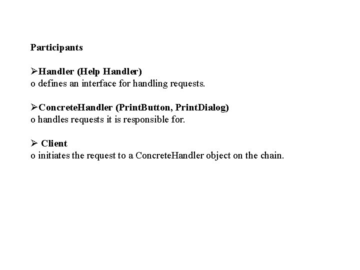 Participants ØHandler (Help Handler) o defines an interface for handling requests. ØConcrete. Handler (Print.