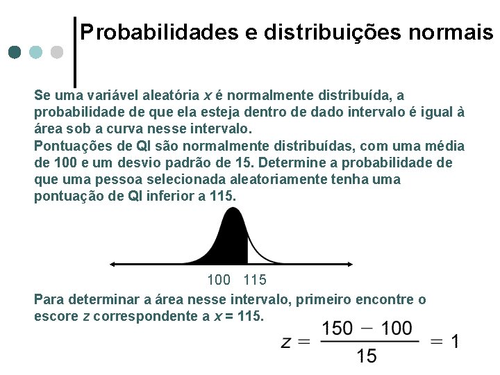 Probabilidades e distribuições normais Se uma variável aleatória x é normalmente distribuída, a probabilidade