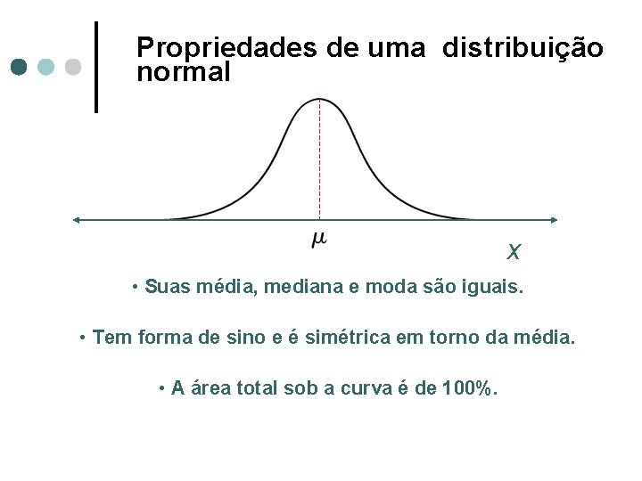 Propriedades de uma distribuição normal x • Suas média, mediana e moda são iguais.