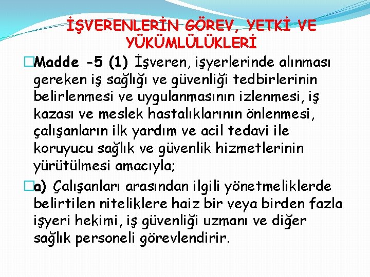 İŞVERENLERİN GÖREV, YETKİ VE YÜKÜMLÜLÜKLERİ �Madde -5 (1) İşveren, işyerlerinde alınması gereken iş sağlığı