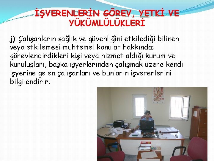 İŞVERENLERİN GÖREV, YETKİ VE YÜKÜMLÜLÜKLERİ j) Çalışanların sağlık ve güvenliğini etkilediği bilinen veya etkilemesi