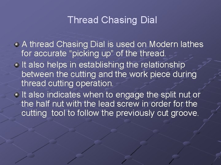 Thread Chasing Dial A thread Chasing Dial is used on Modern lathes for accurate