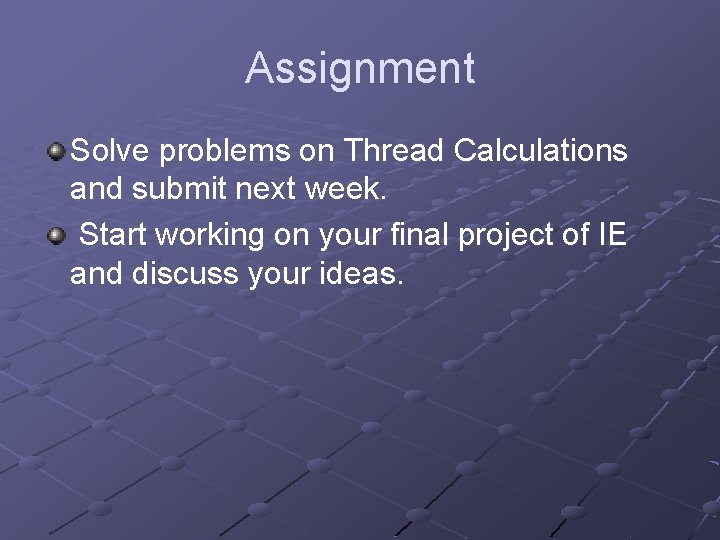 Assignment Solve problems on Thread Calculations and submit next week. Start working on your