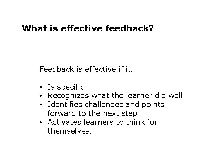 What is effective feedback? Feedback is effective if it… • Is specific • Recognizes