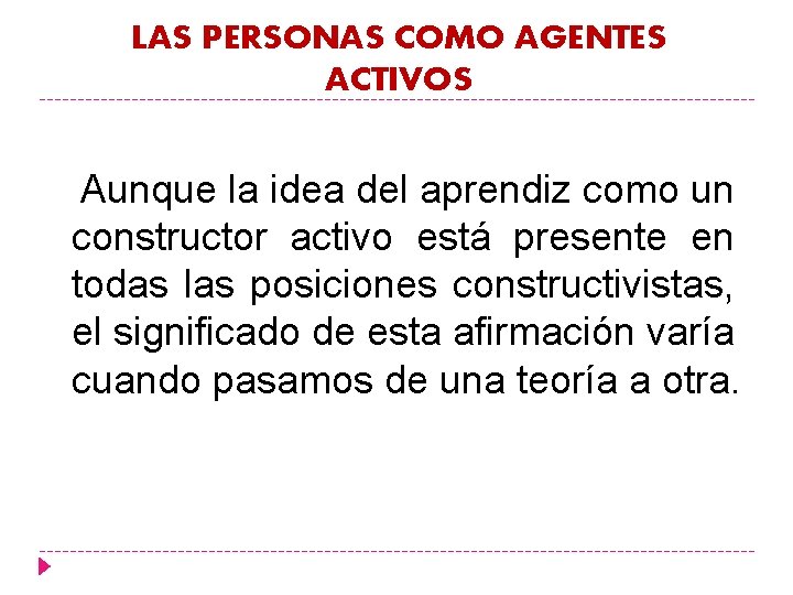 LAS PERSONAS COMO AGENTES ACTIVOS Aunque la idea del aprendiz como un constructor activo