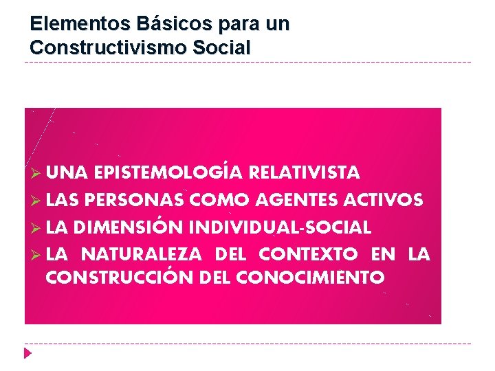 Elementos Básicos para un Constructivismo Social Ø UNA EPISTEMOLOGÍA RELATIVISTA Ø LAS PERSONAS COMO