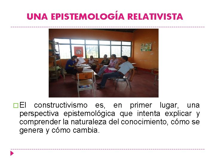 UNA EPISTEMOLOGÍA RELATIVISTA � El constructivismo es, en primer lugar, una perspectiva epistemológica que