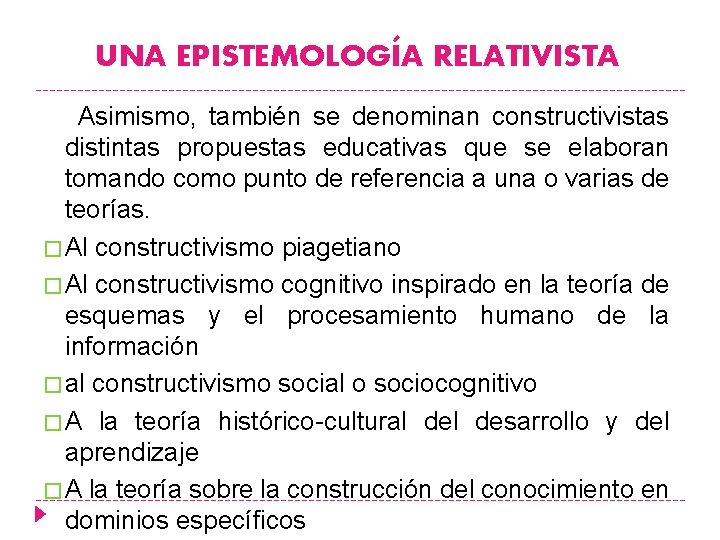 UNA EPISTEMOLOGÍA RELATIVISTA Asimismo, también se denominan constructivistas distintas propuestas educativas que se elaboran