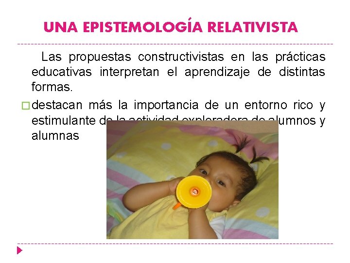 UNA EPISTEMOLOGÍA RELATIVISTA Las propuestas constructivistas en las prácticas educativas interpretan el aprendizaje de