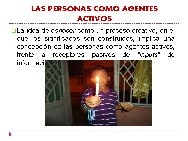 LAS PERSONAS COMO AGENTES ACTIVOS � La idea de conocer como un proceso creativo,