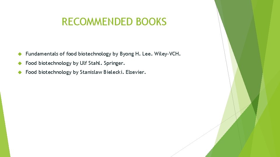 RECOMMENDED BOOKS Fundamentals of food biotechnology by Byong H. Lee. Wiley-VCH. Food biotechnology by