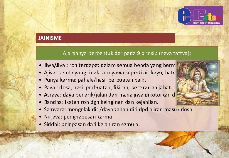 JAINISME Ajarannya terbentuk daripada 9 prinsip (nava tattva): • • • Jiwa/Jiva : roh