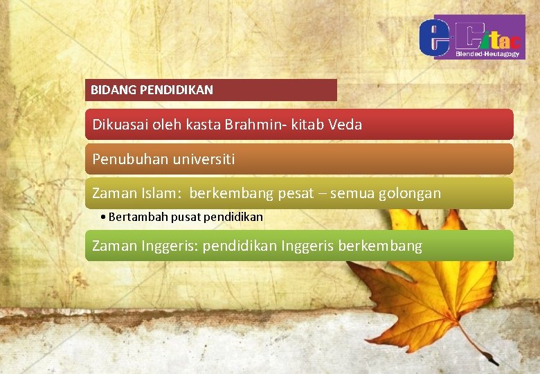 BIDANG PENDIDIKAN Dikuasai oleh kasta Brahmin- kitab Veda Penubuhan universiti Zaman Islam: berkembang pesat