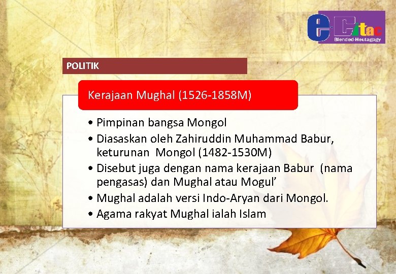 POLITIK Kerajaan Mughal (1526 -1858 M) • Pimpinan bangsa Mongol • Diasaskan oleh Zahiruddin