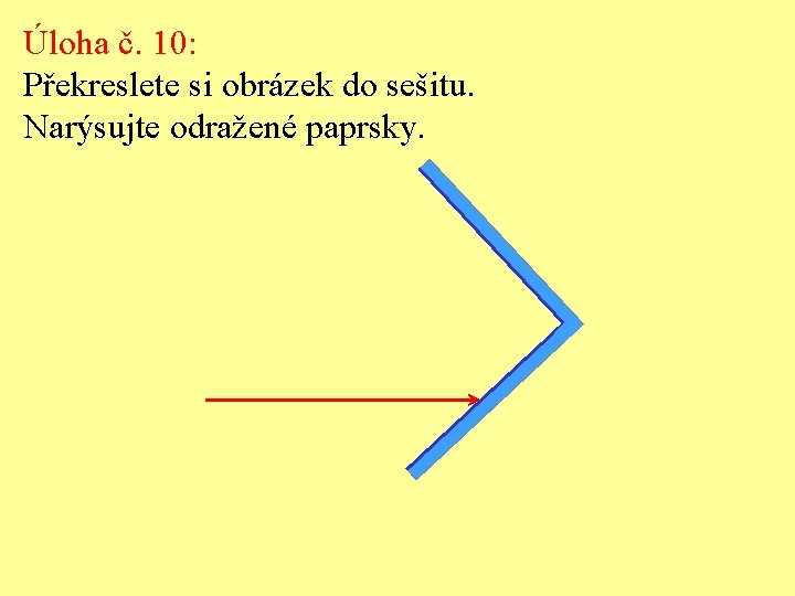 Úloha č. 10: Překreslete si obrázek do sešitu. Narýsujte odražené paprsky. 