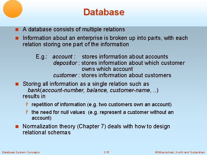 Database A database consists of multiple relations Information about an enterprise is broken up