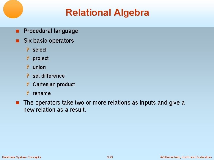Relational Algebra Procedural language Six basic operators select project union set difference Cartesian product