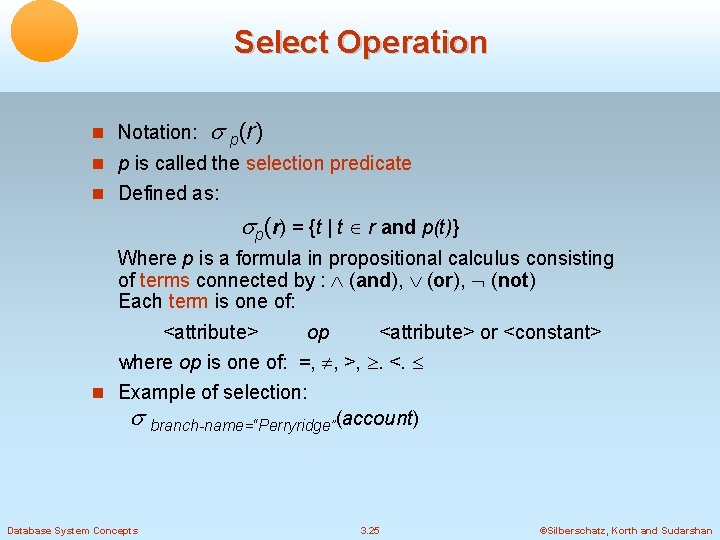 Select Operation Notation: p(r) p is called the selection predicate Defined as: p(r) =