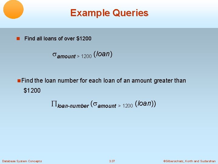 Example Queries Find all loans of over $1200 amount > 1200 (loan) Find the