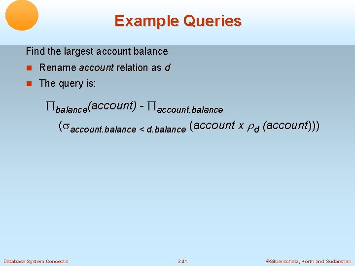 Example Queries Find the largest account balance Rename account relation as d The query