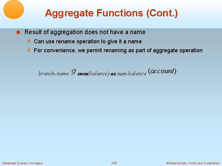 Aggregate Functions (Cont. ) Result of aggregation does not have a name Can use