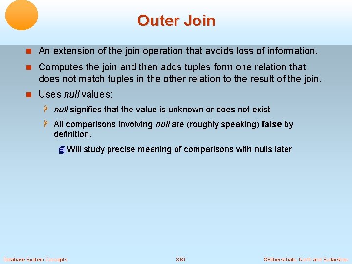 Outer Join An extension of the join operation that avoids loss of information. Computes