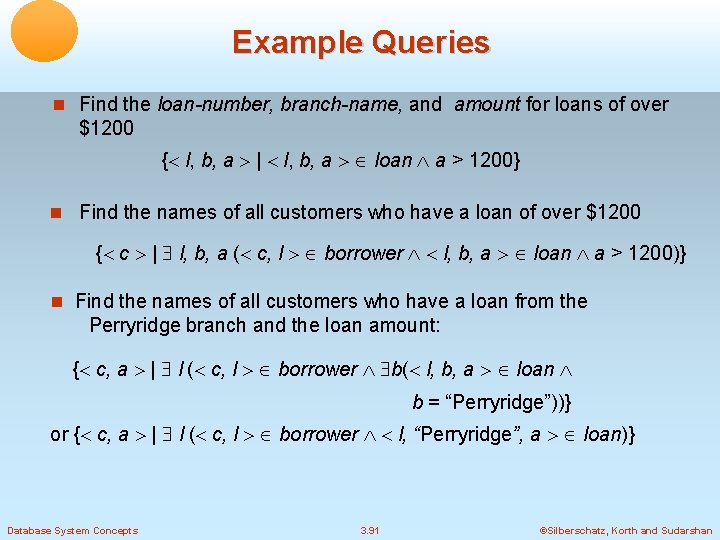 Example Queries Find the loan-number, branch-name, and amount for loans of over $1200 {
