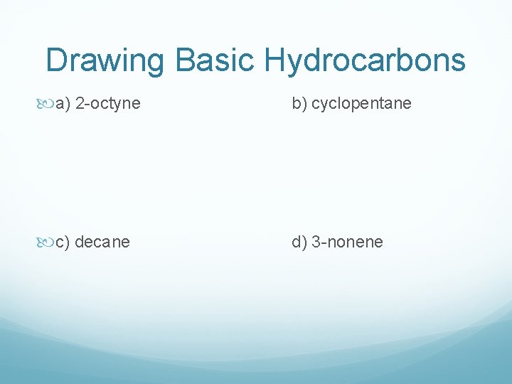 Drawing Basic Hydrocarbons a) 2 -octyne b) cyclopentane c) decane d) 3 -nonene 