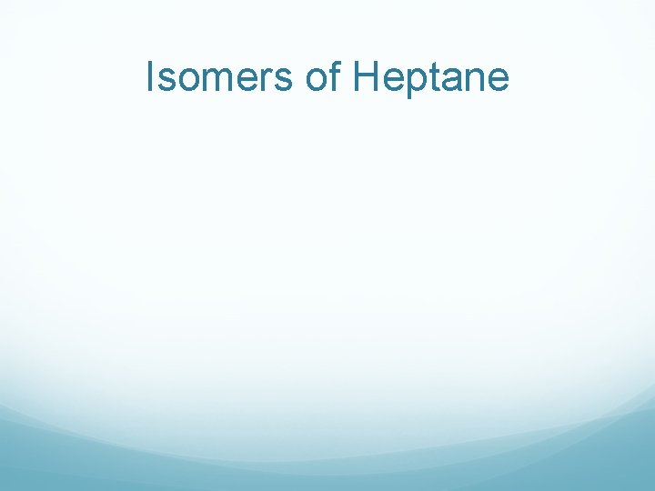 Isomers of Heptane 
