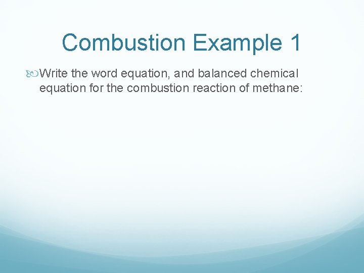 Combustion Example 1 Write the word equation, and balanced chemical equation for the combustion