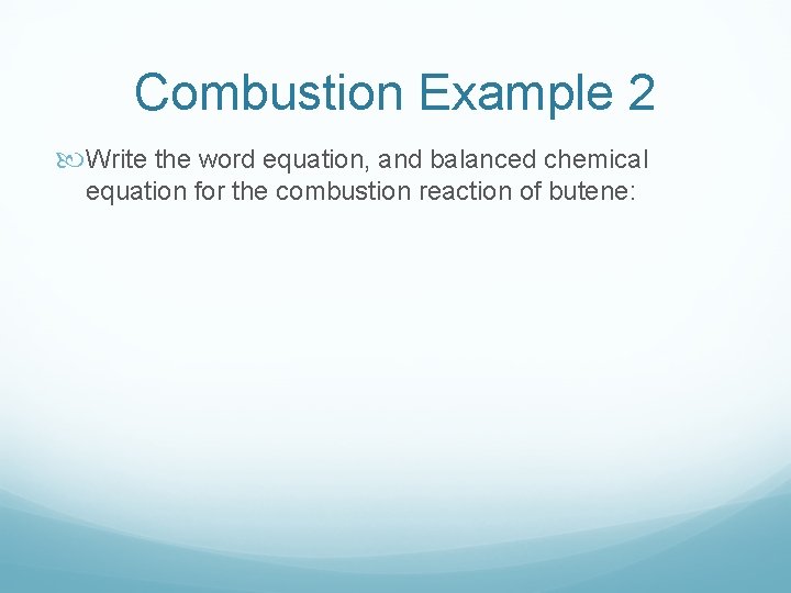Combustion Example 2 Write the word equation, and balanced chemical equation for the combustion