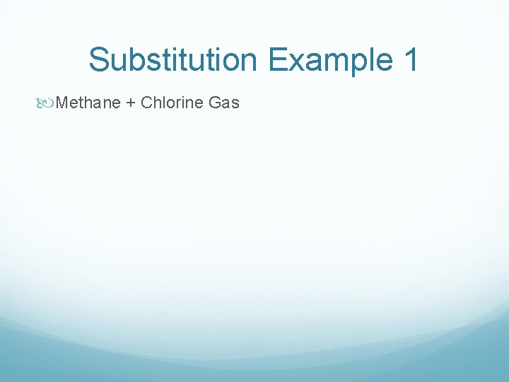 Substitution Example 1 Methane + Chlorine Gas 