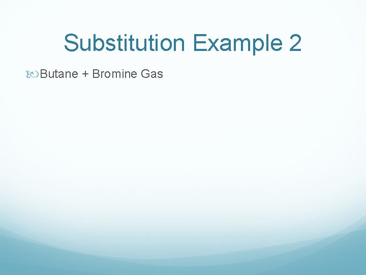 Substitution Example 2 Butane + Bromine Gas 
