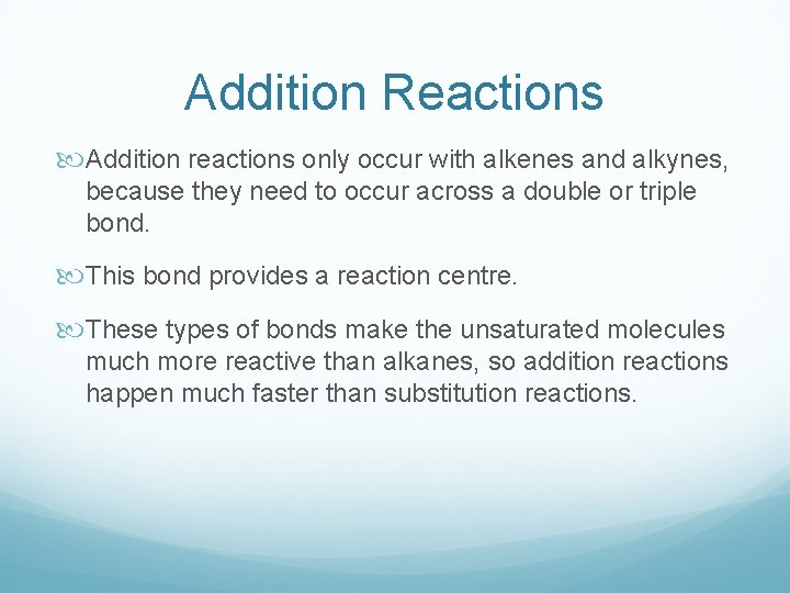Addition Reactions Addition reactions only occur with alkenes and alkynes, because they need to