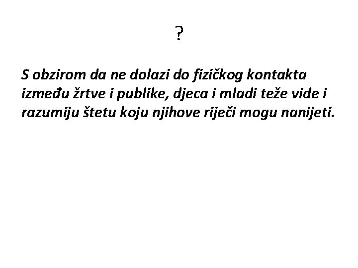 ? S obzirom da ne dolazi do fizičkog kontakta između žrtve i publike, djeca