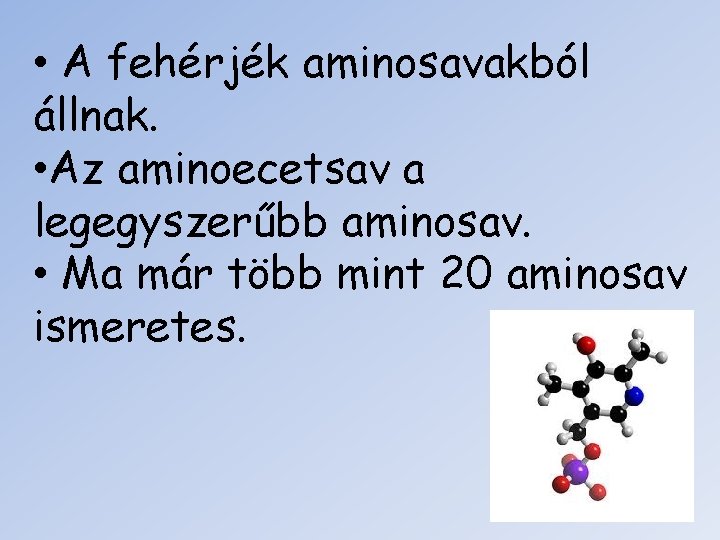  • A fehérjék aminosavakból állnak. • Az aminoecetsav a legegyszerűbb aminosav. • Ma