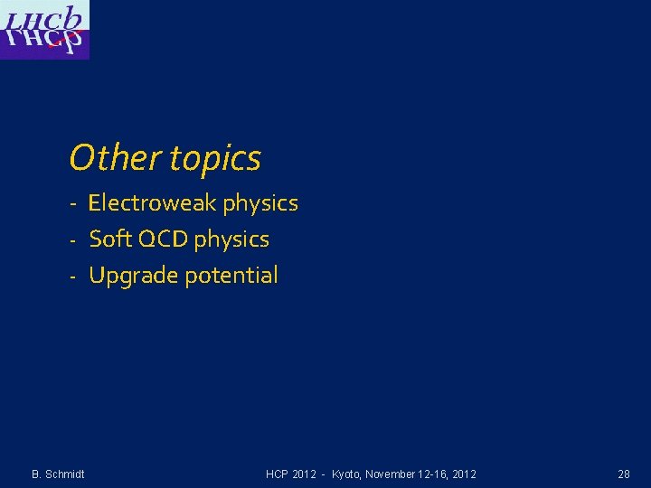 Other topics - Electroweak physics - Soft QCD physics - Upgrade potential B. Schmidt