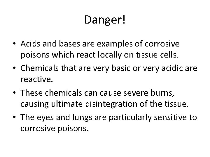 Danger! • Acids and bases are examples of corrosive poisons which react locally on